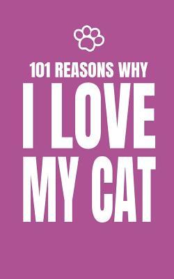 101 Reasons Why I Love My Cat: Cute Blank Fill In Memory Journal Notebook To Personalise 100% For Cat Owner