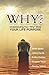 WHY?: Understanding Your "Why" Gives Your Life Purpose