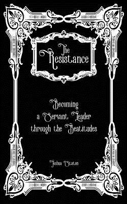 The Resistance: Becoming a Servant Leader through the Beatitudes