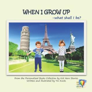 When I Grow Up- What Shall I Be?: A Fireman, a Teacher, a Pilot or a Pianist? Occupations and Jobs to Inspire Little Kids (Preschool Bedtime Story Books for Kids, Picture Books for Children)