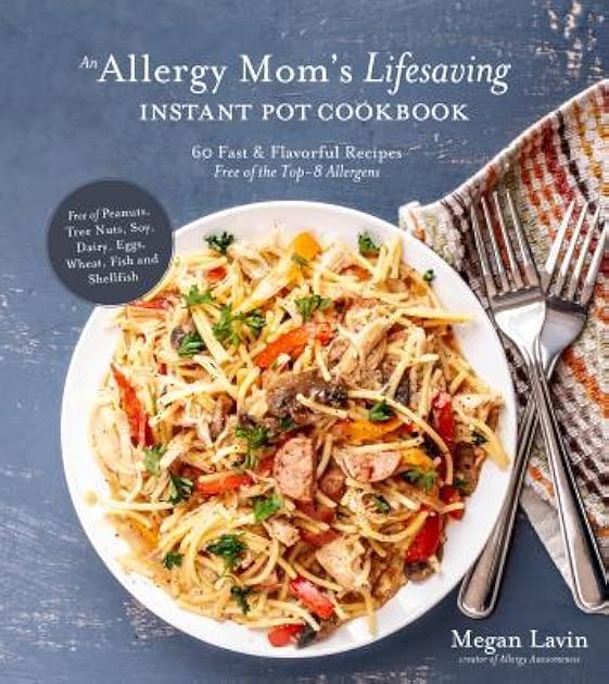 An Allergy Mom's Lifesaving Instant Pot Cookbook: 60 Fast and Flavorful Recipes Free of the Top 8 Allergens