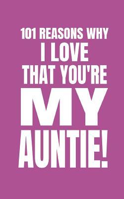 101 Reasons Why I Love That You’re My Auntie!: Cute Blank Fill In Memory Journal Notebook To Personalise 100% From Nieces and Nephews (Fast and Easy Write and Doodle)