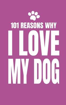 101 Reasons Why I Love My Dog: Cute Blank Fill In Memory Journal Notebook To Personalise 100% For Dog Owner