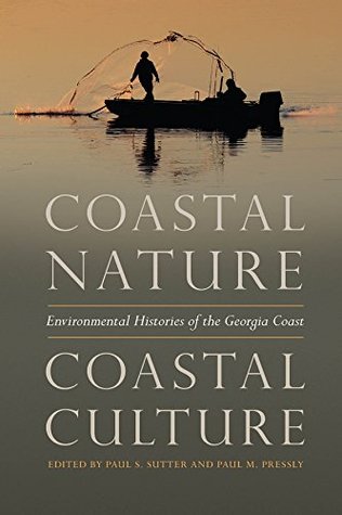 Coastal Nature, Coastal Culture: Environmental Histories of the Georgia Coast (Environmental History and the American South)