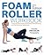 Foam Roller Workbook: A Step-by-Step Guide to Stretching, Strengthening and Rehabilitative Techniques