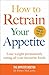 How to Retrain Your Appetite