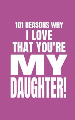 101 Reasons Why I Love That You?re My Daughter: Cute Blank Fill In Memory Journal Notebook To Personalise 100% For Mothers, Mums and Moms and Dads (Write and Doodle)