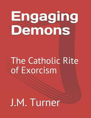 Engaging Demons: The Catholic Rite of Exorcism (Spiritual Warfare and the Pursuit of Holiness)