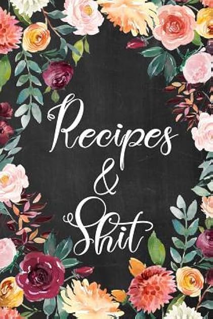 Recipes & Shit: Blank Recipe Book Great Gift for Cook or Chef - Create Your Own Cookbook - 6x9 - 100+ Recipes - Swear Word Recipe Notebook