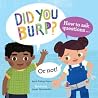Did You Burp?: How to Ask Questions (or Not!) Did You Burp?: How to Ask Questions (or Not!)