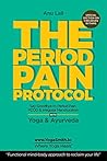 PERIOD PAIN PROTOCOL. Say Goodbye to Period Pain, PCOS and Irregular Menstruation: Easy Menstruation with Yoga & Ayurveda. The Functional Mind Body Way ... (YOGASMITH | Where Yoga Heals Book 1)