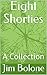Eight Shorties: A Collection