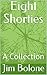 Eight Shorties by Jim Bolone