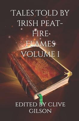 Tales Told by Irish Peat-Fire Flames - Volume 1: Traditional tales, fables and sagas from a Celtic heartland… (Tales from the World's Firesides)