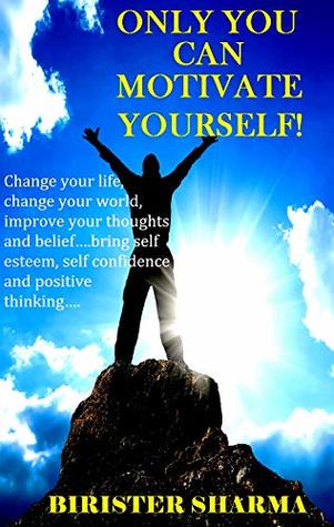 ONLY YOU CAN MOTIVATE YOURSELF!: Change Your Life... Change Your World...(Self help,self help books, motivational self help books, personal development, self improvement)