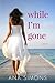 While I'm Gone: A novel