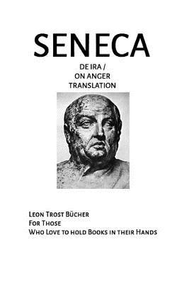Seneca de IRA - Seneca on Anger Translation: Seneca de IRA - Seneca on Anger Translation Fulltext