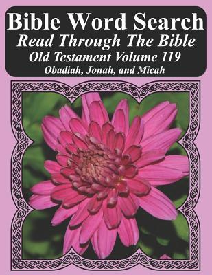 Bible Word Search Read Through The Bible Old Testament Volume 119: Obadiah, Jonah, and Micah Extra Large Print (Bible Word Search Puzzles Jumbo Print Flower Lover's Edition Old Testament)