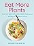 Eat More Plants: Over 100 Anti-Inflammatory, Plant-Based Recipes for Vibrant Living: A Cookbook