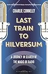 Last Train To Hilversum by Charlie Connelly