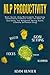 NLP Productivity: Reach Success Using Neuro-Linguistic Programming Transformational Confidence Creator Life Habits 2.0: Goal Setting, Time Management, ... Hacking And Emotional Intelligence Book 2)