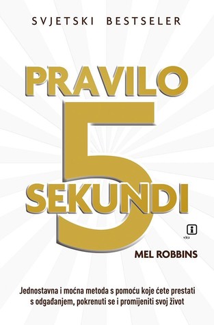 Pravilo 5 sekundi : jednostavna i moćna metoda s pomoću koje ćete prestati s odgađanjem, pokrenuti se i promijeniti život