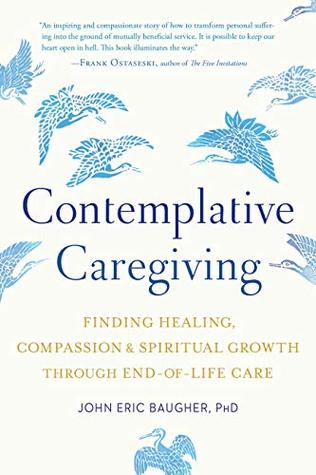 Contemplative Caregiving: Finding Healing, Compassion, and Spiritual Growth through End-of-Life Care (Paperback)