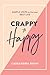 Crappy to Happy by Cassandra  Dunn