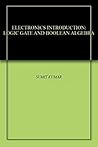 ELECTRONICS INTRODUCTION: LOGIC GATE AND BOOLEAN ALGEBRA