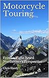 Motorcycle Touring: From a Tight Arsed Northerner's Perspective Motorcycle Touring: From a Tight Arsed Northerner's Perspective