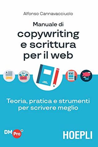 Manuale di copywriting e scrittura per il web: Teoria, pratica e strumenti per scrivere meglio (Italian Edition)