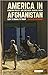 America in Afghanistan: Foreign Policy and Decision Making From Bush to Obama to Trump