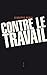 Contre le travail: Essai sur l'activité la plus honnête de l'homme (MOYENNE COLLECT) (French Edition)