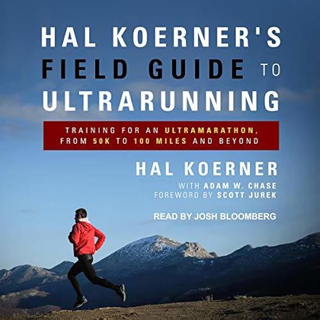 Hal Koerner's Field Guide to Ultrarunning: Training for an Ultramarathon from 50K to 100 Miles and Beyond