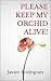 PLEASE KEEP MY ORCHID ALIVE...