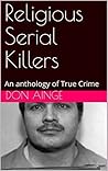 Religious Serial Killers: An anthology of True Crime