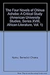 The Four Novels of Chinua Achebe: A Critical Study (American University Studies) The Four Novels of Chinua Achebe: A Critical Study (American University Studies)