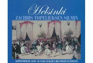 Helsinki Zachris Topeliuksen silmin: kertomuksia 1830- ja 1840-lukujen Helsingin elämästä