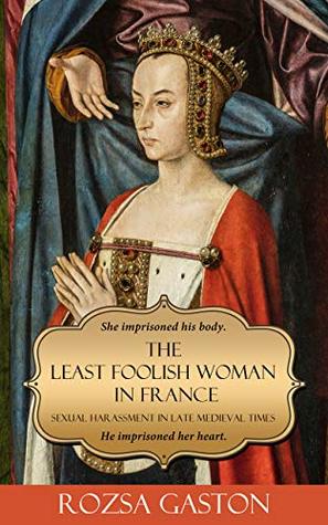 The Least Foolish Woman in France: Sexual Harassment in Late Medieval Times (Kindle Edition)