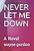 NEVER LET ME DOWN: A Novel