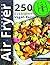 Air Fryer Cookbook: 250 Eve...