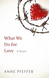 What We Do For Love by Anne Pfeffer
