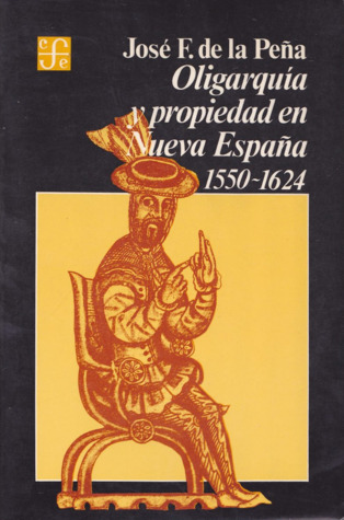 Oligarquía y propiedad en Nueva España, 1550-1624