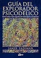 GUIA DEL EXPLORADOR PSICODELICO: COMO REALIZAR VIAJES SAGRADOS DE MODO SEGURO Y TERAPEUTICO