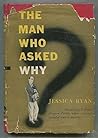 The Man Who Asked Why by Jessica Ryan