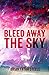 Bleed Away The Sky