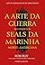 A Arte da Guerra Segundo os Seals da Marinha Norte - Americana (Portuguese Edition)