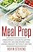 Meal Prep: A Beginner's Guide to Eating Healthy, Saving Money and Losing Weight without Dieting (Ready-to-go, Delicious, Easy)