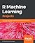 R Machine Learning Projects: Implement supervised, unsupervised, and reinforcement learning techniques using R 3.5