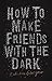 How to Make Friends with the Dark by Kathleen Glasgow